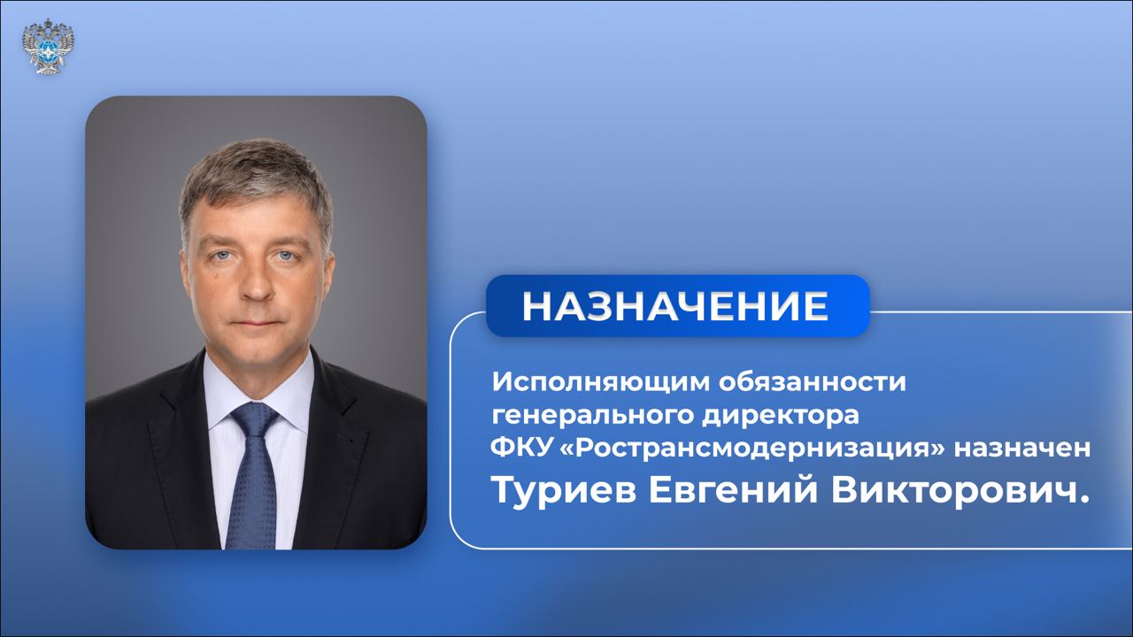 Исполняющим обязанности генерального директора ФКУ «Ространсмодернизация» назначен Туриев Евгений Викторович